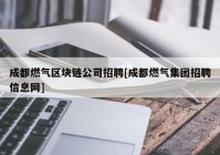 成都燃气区块链公司招聘[成都燃气集团招聘信息网]