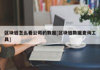 区块链怎么看公司的数据[区块链数据查询工具]