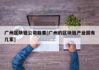 广州区块链公司股票[广州的区块链产业园有几家]