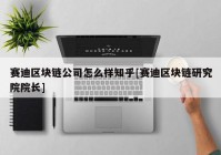 赛迪区块链公司怎么样知乎[赛迪区块链研究院院长]