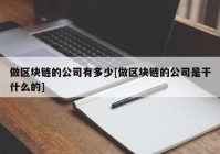 做区块链的公司有多少[做区块链的公司是干什么的]