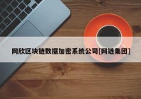 网欣区块链数据加密系统公司[网链集团]