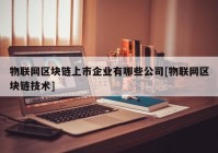 物联网区块链上市企业有哪些公司[物联网区块链技术]