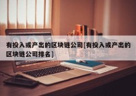 有投入或产出的区块链公司[有投入或产出的区块链公司排名]