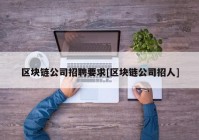 区块链公司招聘要求[区块链公司招人]