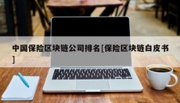 中国保险区块链公司排名[保险区块链白皮书]